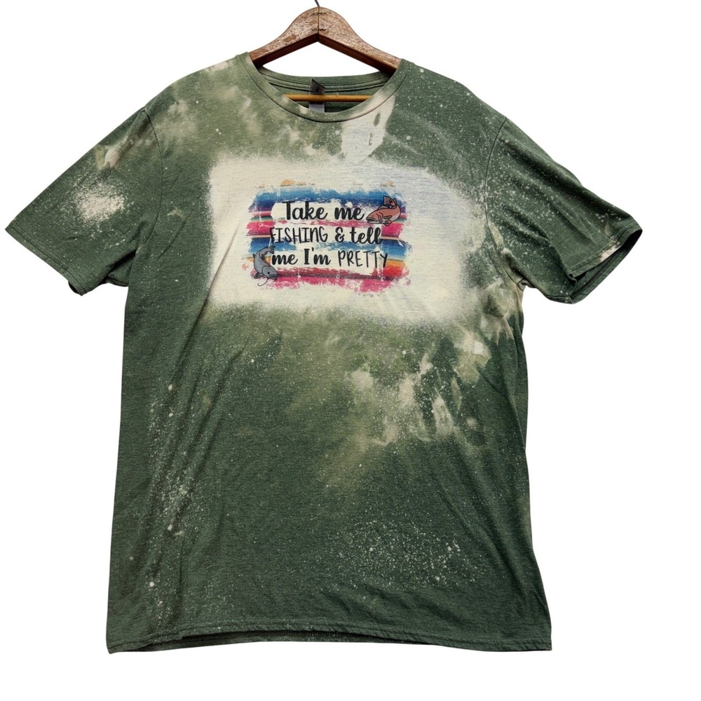 Graphic T-Shirt Large Green Funny Tee "Take Me Fishing & Tell me I'm Pretty" Tee